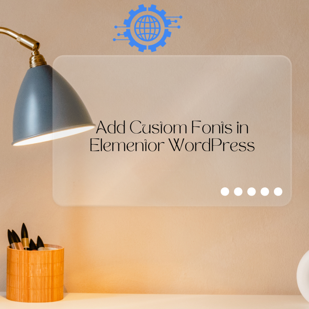 How to Add Custom Fonts in Elementor WordPress