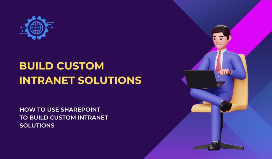 How To Use SharePoint To Build Custom Intranet Solutions