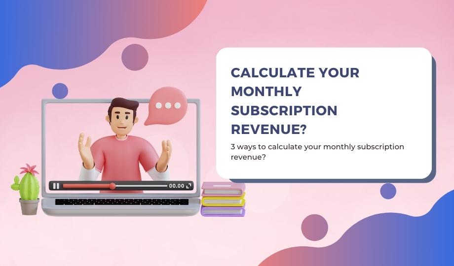3 ways to calculate your monthly subscription revenue