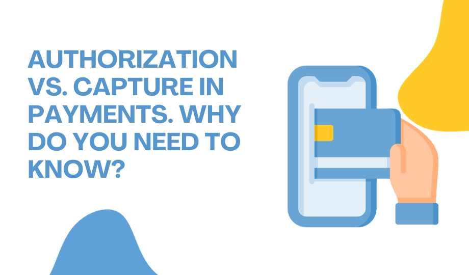 Authorization vs. Capture in Payments. Why Do You Need To Know