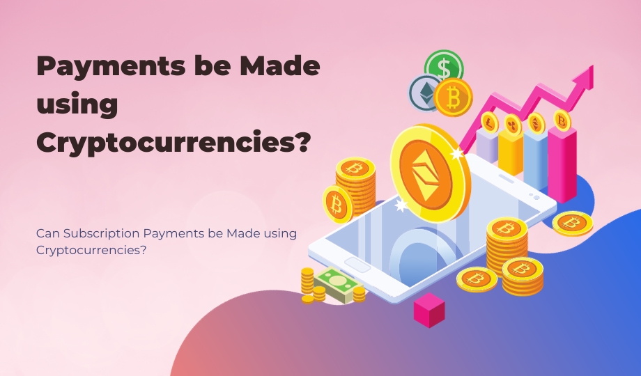 Can Subscription Payments be Made using Cryptocurrencies