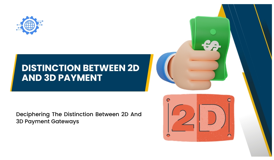 Deciphering The Distinction Between 2D And 3D Payment Gateways