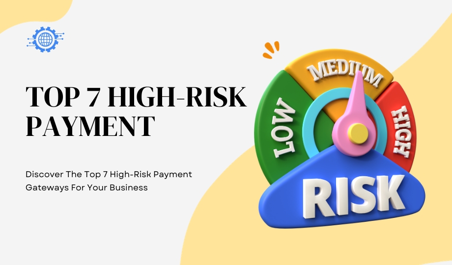 Discover The Top 7 High-Risk Payment Gateways For Your Business