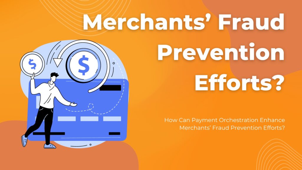 How Can Payment Orchestration Enhance Merchants’ Fraud Prevention Efforts