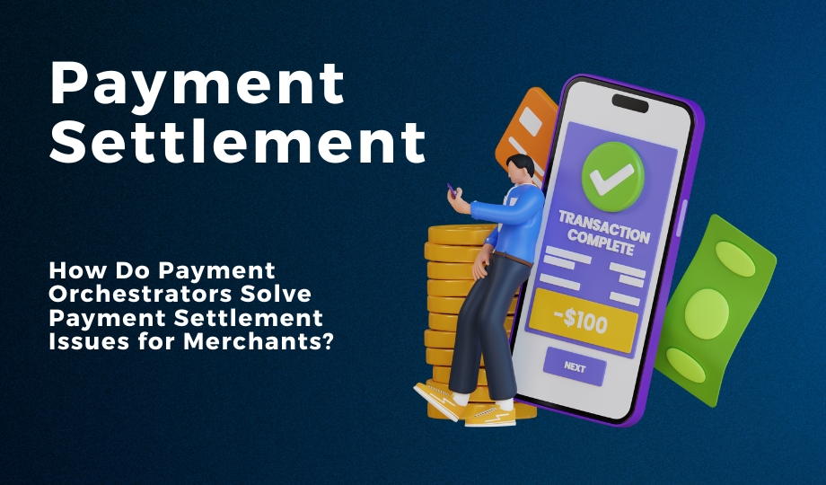 How Do Payment Orchestrators Solve Payment Settlement Issues for Merchants