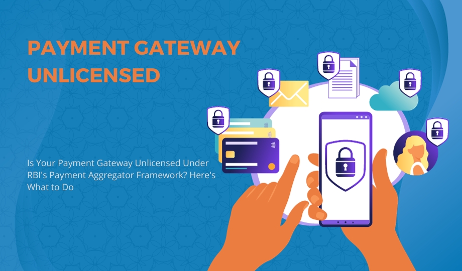 Is Your Payment Gateway Unlicensed Under RBI's Payment Aggregator Framework Here's What