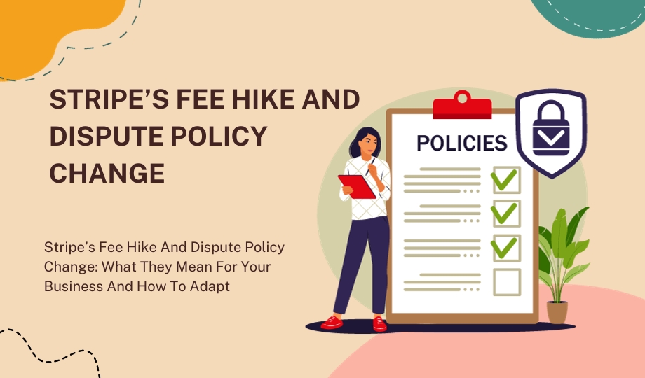 Stripe’s Fee Hike And Dispute Policy Change What They Mean For Your Business And How To Adapt
