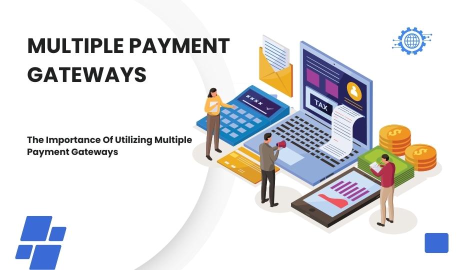 The Importance Of Utilizing Multiple Payment Gateways