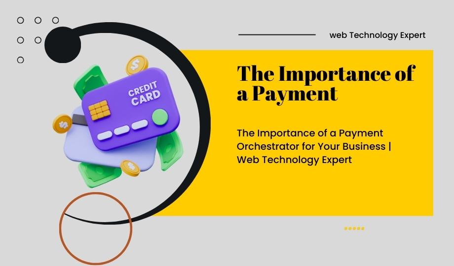 The Importance of a Payment Orchestrator for Your Business Web Technology Expert
