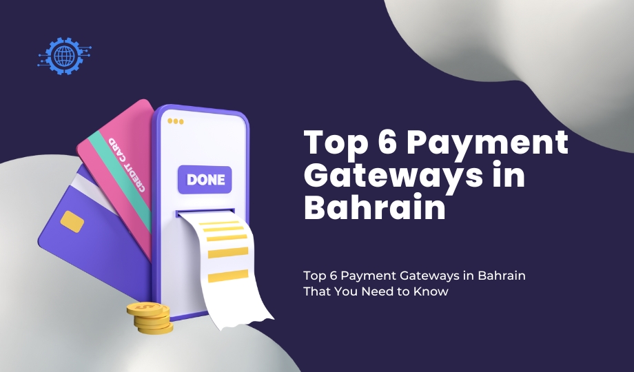 Top 6 Payment Gateways in Bahrain That You Need to Know