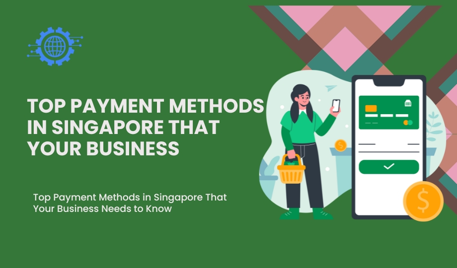 Top Payment Methods in Singapore That Your Business Needs to Know